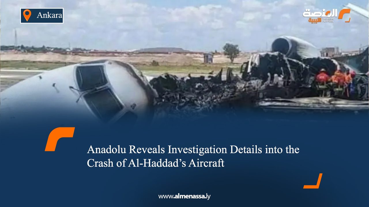 Anadolu Reveals Investigation Details into the Crash of Al-Haddad’s Aircraft