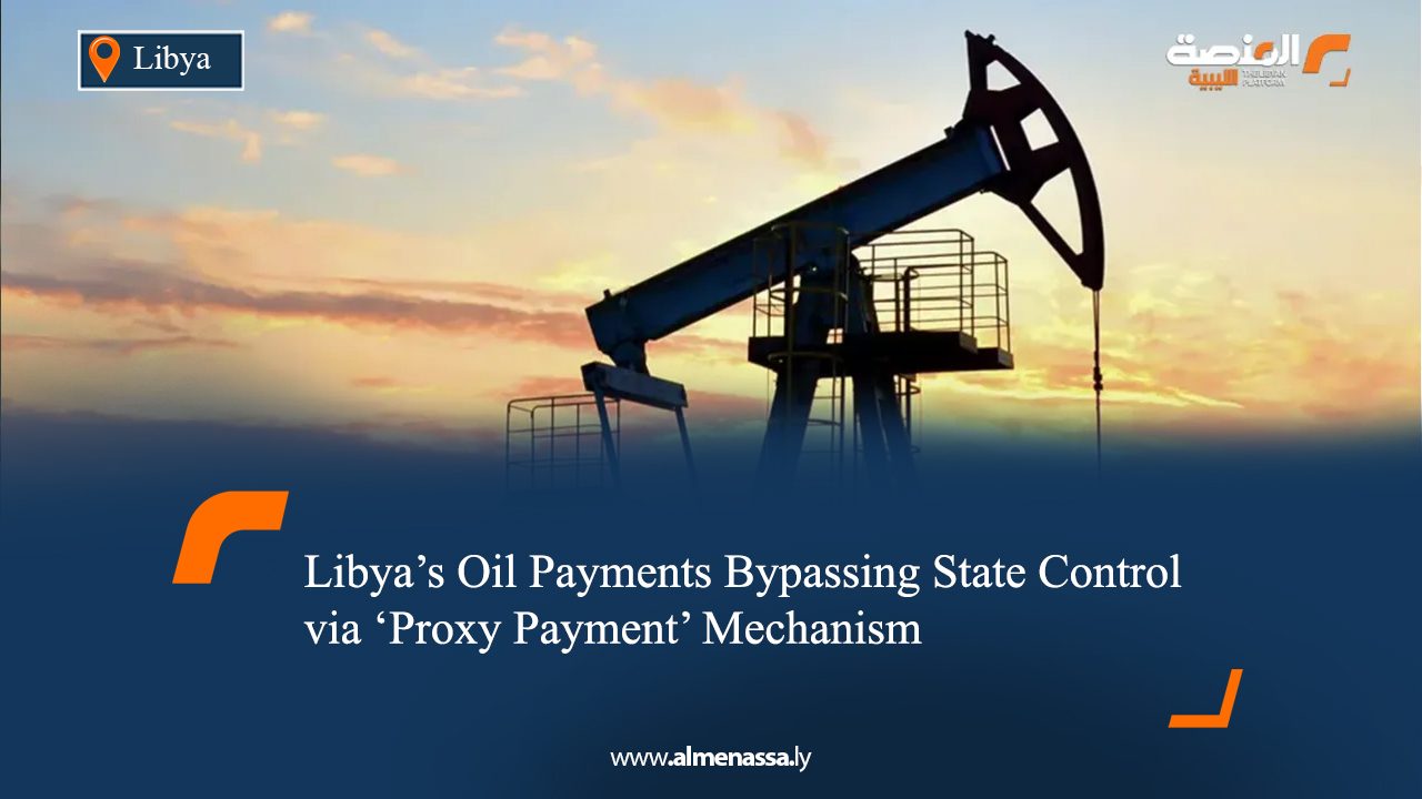Libya’s Oil Payments Bypassing State Control via ‘Proxy Payment’ Mechanism
