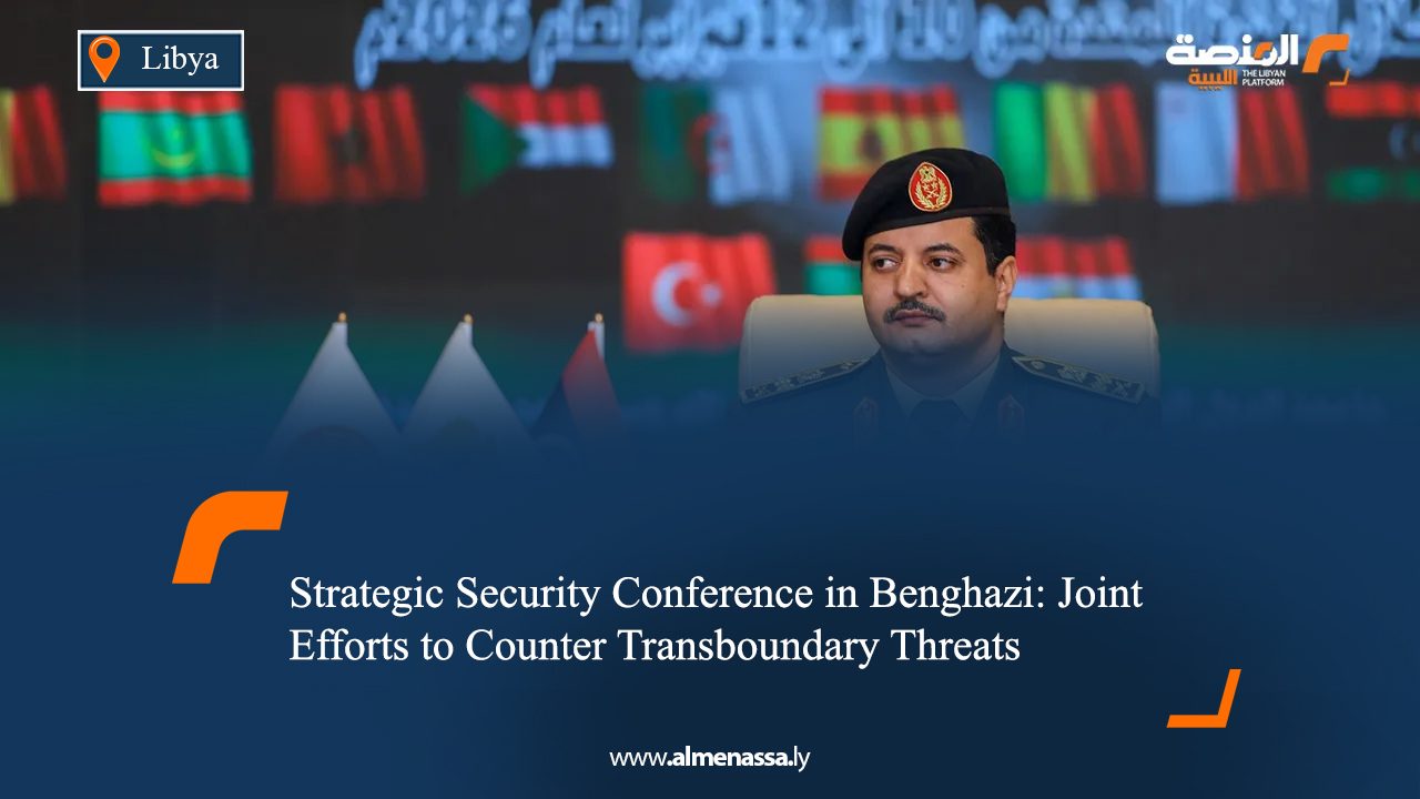 Strategic Security Conference in Benghazi: Joint Efforts to Counter Transboundary Threats