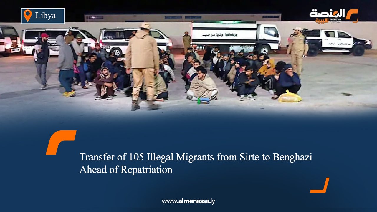 Transfer of 105 Illegal Migrants from Sirte to Benghazi Ahead of Repatriation