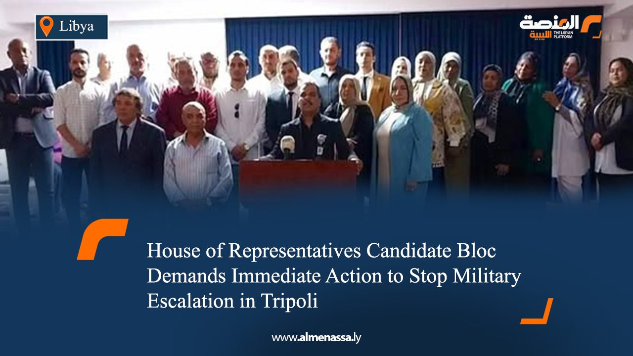 House of Representatives Candidate Bloc Demands Immediate Action to Stop Military Escalation in Tripoli