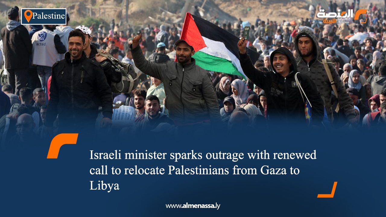 Israeli minister sparks outrage with renewed call to relocate Palestinians from Gaza to Libya