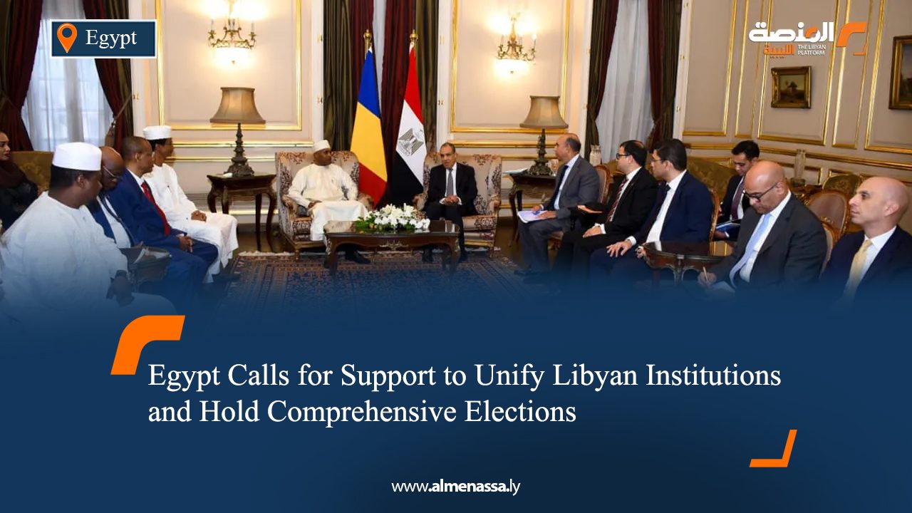 Egypt Calls for Support to Unify Libyan Institutions and Hold Comprehensive Elections