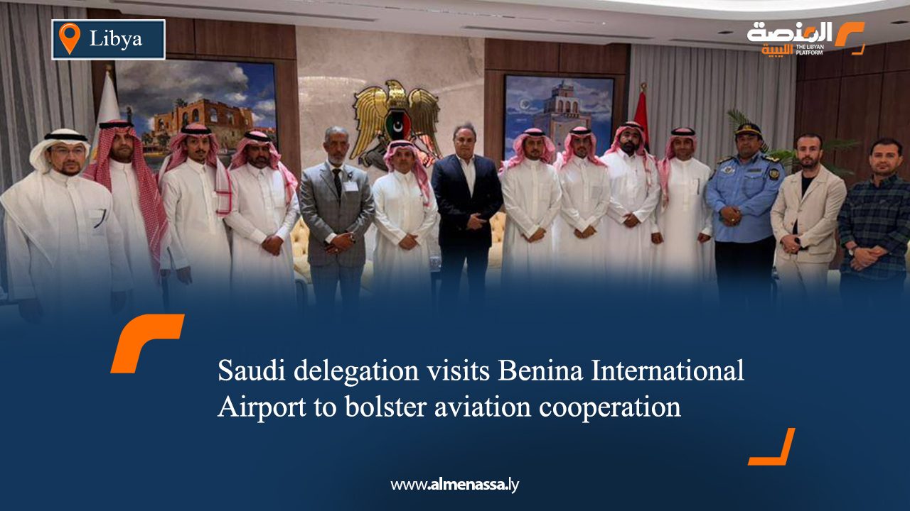 Saudi delegation visits Benina International Airport to bolster aviation cooperation