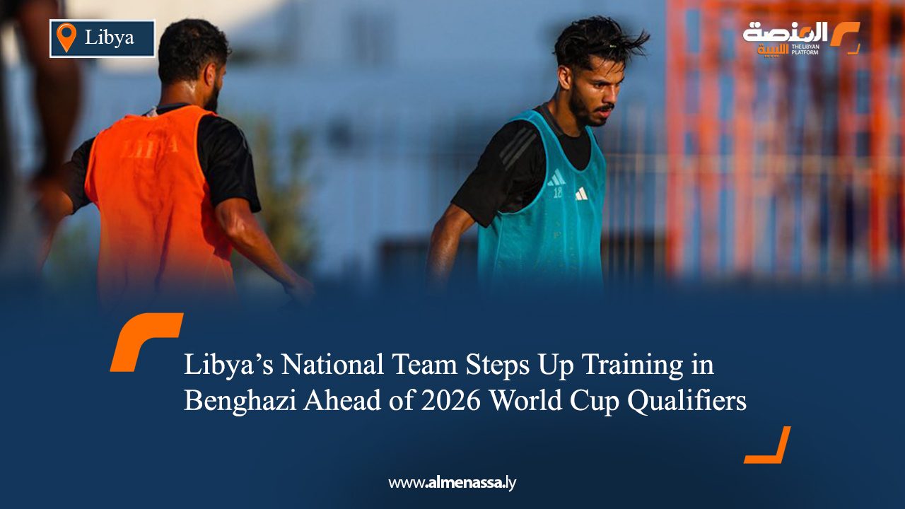 Libya’s National Team Steps Up Training in Benghazi Ahead of 2026 World Cup Qualifiers