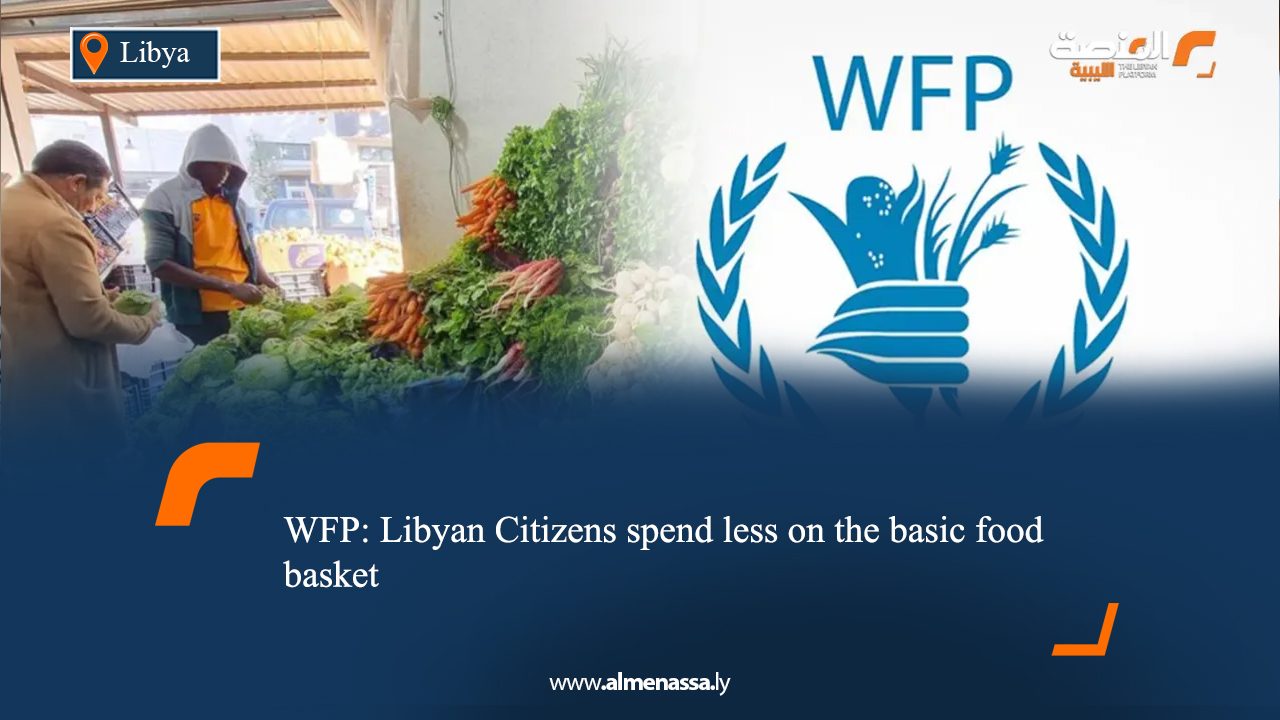 WFP: Libyan Citizens spend less on the basic food basket