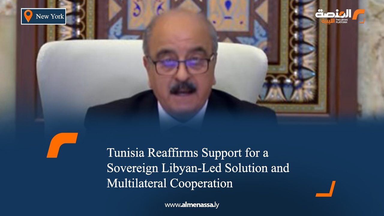 Tunisia Reaffirms Support for a Sovereign Libyan-Led Solution and Multilateral Cooperation