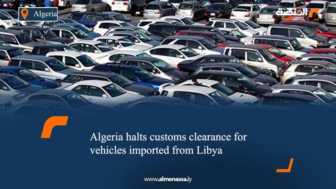 Algeria halts customs clearance for vehicles imported from Libya