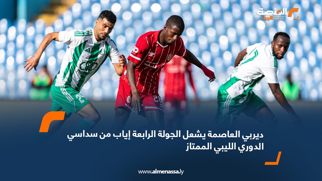 ديربي العاصمة يشعل الجولة الرابعة إياب من سداسي الدوري الليبي الممتاز