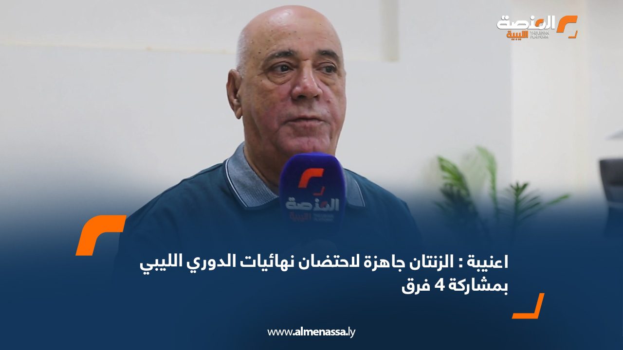 اعنيبة : الزنتان جاهزة لاحتضان نهائيات الدوري الليبي بمشاركة 4 فرق