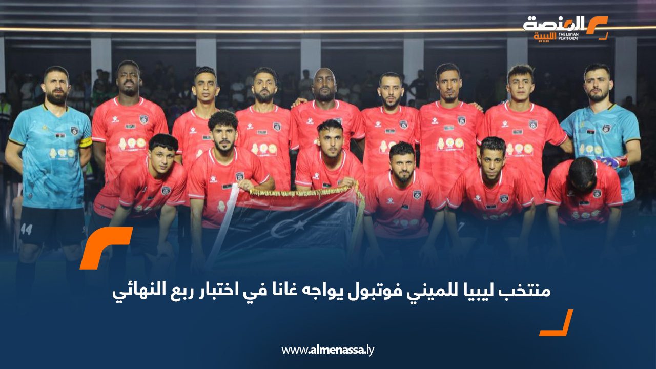 منتخب ليبيا للميني فوتبول يواجه غانا في اختبار ربع النهائي