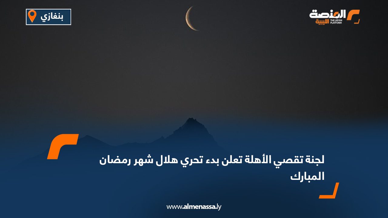 لجنة تقصي الأهلة تعلن بدء تحري هلال شهر رمضان المبارك